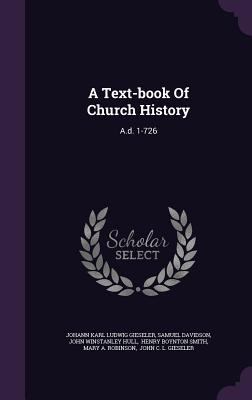 A Text-Book of Church History: A.D. 1-726 1342992105 Book Cover