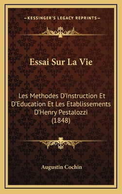 Essai Sur La Vie: Les Methodes D'Instruction Et... [French] 1169039715 Book Cover
