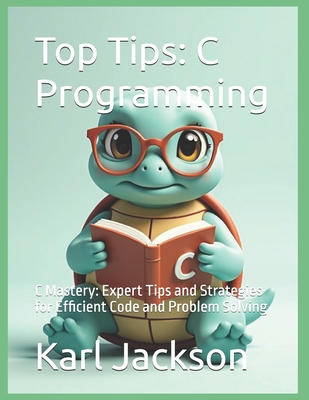Top Tips: C Programming: C Mastery: Expert Tips... B0F9YRP75C Book Cover