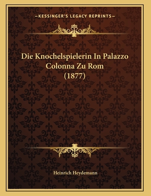 Die Knochelspielerin In Palazzo Colonna Zu Rom ... [German] 1168292956 Book Cover