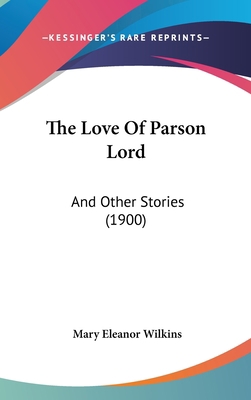 The Love Of Parson Lord: And Other Stories (1900) 1437228607 Book Cover