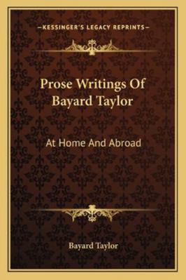 Prose Writings Of Bayard Taylor: At Home And Ab... 1163124842 Book Cover