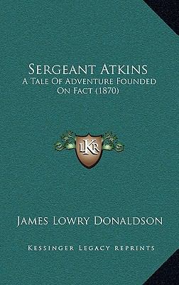 Sergeant Atkins: A Tale Of Adventure Founded On... 1167116291 Book Cover