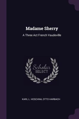 Madame Sherry: A Three Act French Vaudeville 1378510488 Book Cover