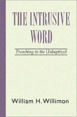 The Intrusive Word: Preaching to the Unbaptized 1579108881 Book Cover
