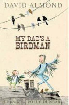 My Dad's a Birdman. David Almond 1406304867 Book Cover