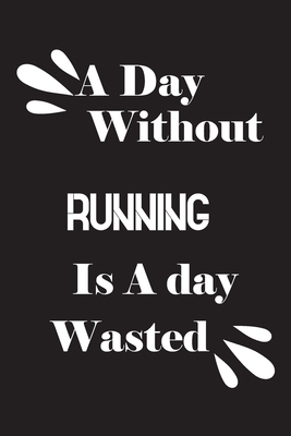 A day without running is a day wasted 1658639243 Book Cover