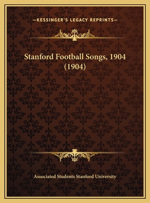 Stanford Football Songs, 1904 (1904) 1169474152 Book Cover