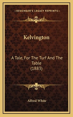 Kelvington: A Tale, for the Turf and the Table ... 1165005921 Book Cover