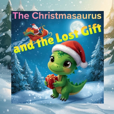The Christmasaurus and the Lost Gift B0G5L7MPZ1 Book Cover