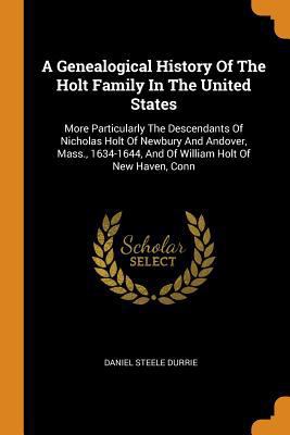 A Genealogical History of the Holt Family in th... 0343218771 Book Cover