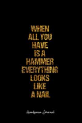 Handyman Journal: Dot Grid Journal -When All You Have Is A Hammer Everything Looks Like A Nail - Black Lined Diary, Planner, Gratitude, Writing, Travel, Goal, Bullet Notebook - 6x9 120 page