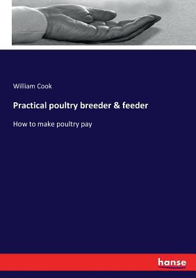 Practical poultry breeder & feeder: How to make... 3337146880 Book Cover