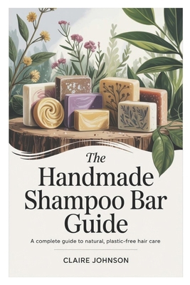 The Handmade Shampoo Bar Guide: A Complete Guid... B0FNL2NLWH Book Cover