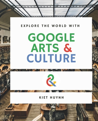 Explore the World with Google Arts & Culture B0FJ2T7D8M Book Cover