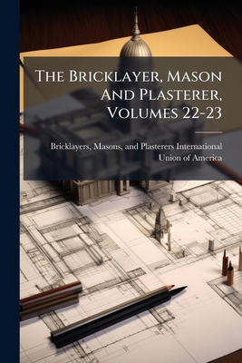 The Bricklayer, Mason And Plasterer, Volumes 22-23 1276906560 Book Cover