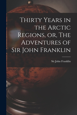 Thirty Years in the Arctic Regions, or, The Adv... 1013456300 Book Cover