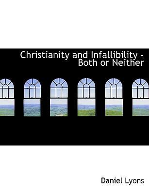 Christianity and Infallibility - Both or Neither 1113653116 Book Cover