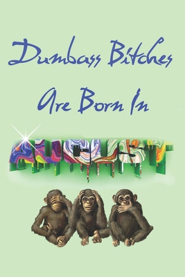 Dumbass Bitches Are Born In August 1083008722 Book Cover