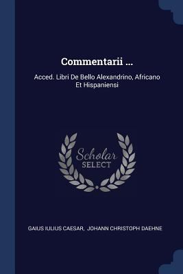 Commentarii ...: Acced. Libri De Bello Alexandr... 1377097641 Book Cover