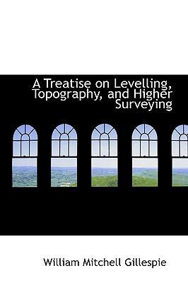 A Treatise on Levelling, Topography, and Higher... 0554651394 Book Cover
