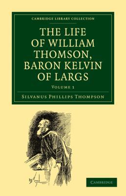 The Life of William Thomson, Baron Kelvin of Largs 1108027172 Book Cover