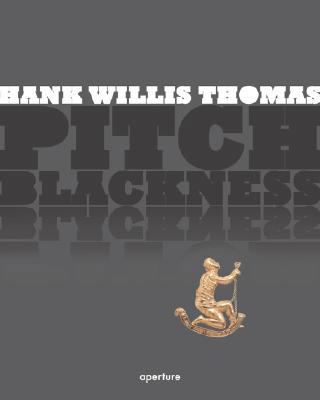 Hank Willis Thomas: Pitch Blackness 1597110728 Book Cover