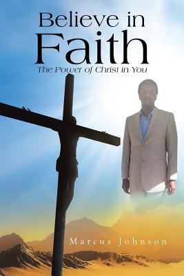 Believe in Faith: The Power of Christ in You 1483621618 Book Cover