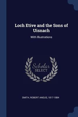 Loch Etive and the Sons of Uisnach: With Illust... 1376909154 Book Cover