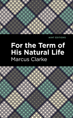 For the Term of His Natural Life 1513134507 Book Cover