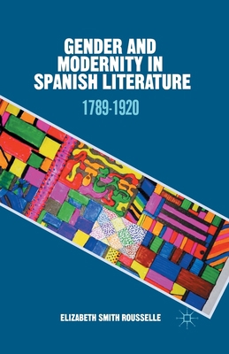 Gender and Modernity in Spanish Literature: 178... 1349494968 Book Cover