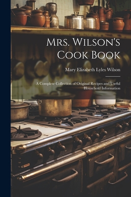 Mrs. Wilson's Cook Book: A Complete Collection ... 1021677000 Book Cover