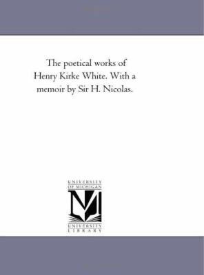 The Poetical Works of Henry Kirke White. With A... 1425532594 Book Cover