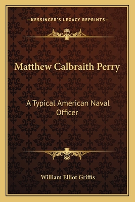 Matthew Calbraith Perry: A Typical American Nav... 116363493X Book Cover