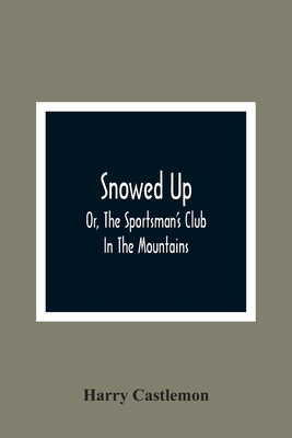 Snowed Up: Or, The Sportsman'S Club In The Moun... 9354365906 Book Cover