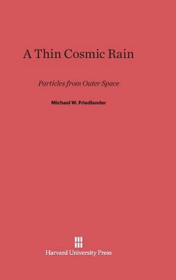 A Thin Cosmic Rain: Particles from Outer Space 0674332539 Book Cover