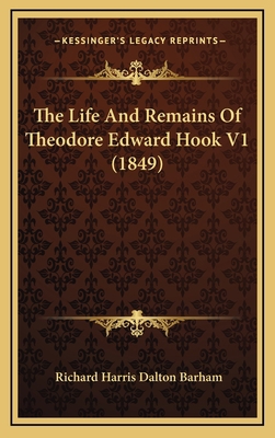 The Life and Remains of Theodore Edward Hook V1... 1165226499 Book Cover