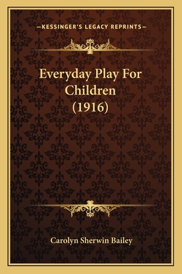 Everyday Play For Children (1916) 116463965X Book Cover