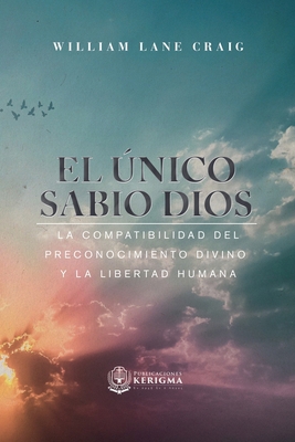 El Unico Sabio Dios: La compatibilidad del prec... [Spanish] 1948578492 Book Cover