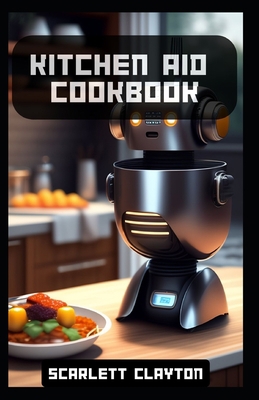 Kitchen Aid Cookbook: Delicious Recipes for Eff... B0C7J4W4CB Book Cover