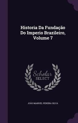 Historia Da Fundação Do Imperio Brazileiro, Vol... 1357693494 Book Cover