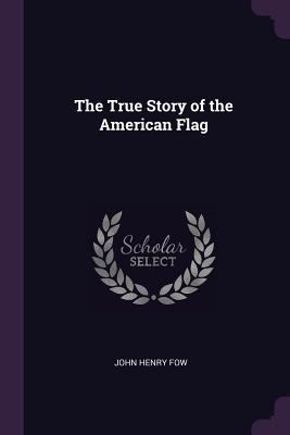The True Story of the American Flag 1377799581 Book Cover