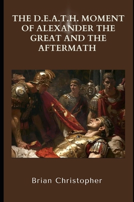 The D.E.A.T.H. Moment of Alexander the Great an...            Book Cover