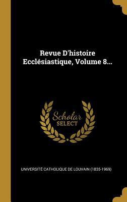 Revue D'histoire Ecclésiastique, Volume 8... [French] 0341479373 Book Cover