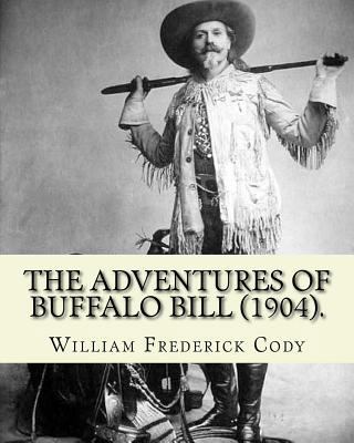 The adventures of Buffalo Bill (1904). By: Will... 198397451X Book Cover