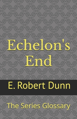 Echelon's End: The Series Glossary 1541277260 Book Cover
