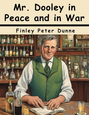 Mr. Dooley in Peace and in War 1836578342 Book Cover