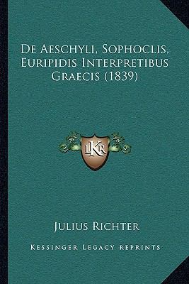De Aeschyli, Sophoclis, Euripidis Interpretibus... [Latin] 1167489926 Book Cover