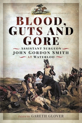 Blood, Guts and Gore: Assistant Surgeon John Go... 1399097210 Book Cover