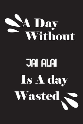 A day without jai alai is a day wasted 1658831993 Book Cover